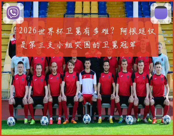 2026世界杯卫冕有多难?阿根廷仅是第三支小组突围的卫冕冠军