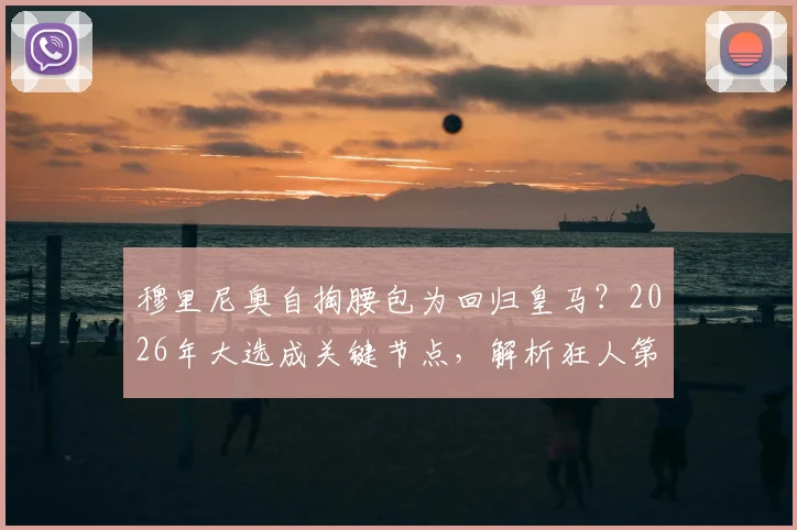 穆里尼奥自掏腰包为回归皇马？2026年大选成关键节点，解析狂人第三次入主可能性