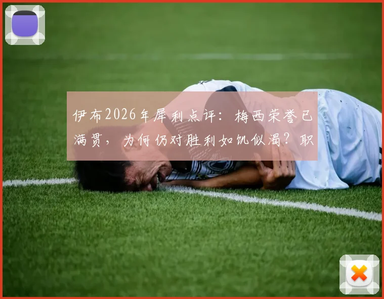 伊布2026年犀利点评:梅西荣誉已满贯,为何仍对胜利如饥似渴?职业球员的顶级心态